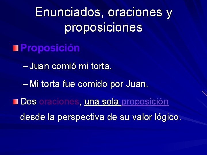 Enunciados, oraciones y proposiciones Proposición – Juan comió mi torta. – Mi torta fue