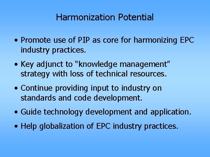 Harmonization Potential • Promote use of PIP as core for harmonizing EPC industry practices.