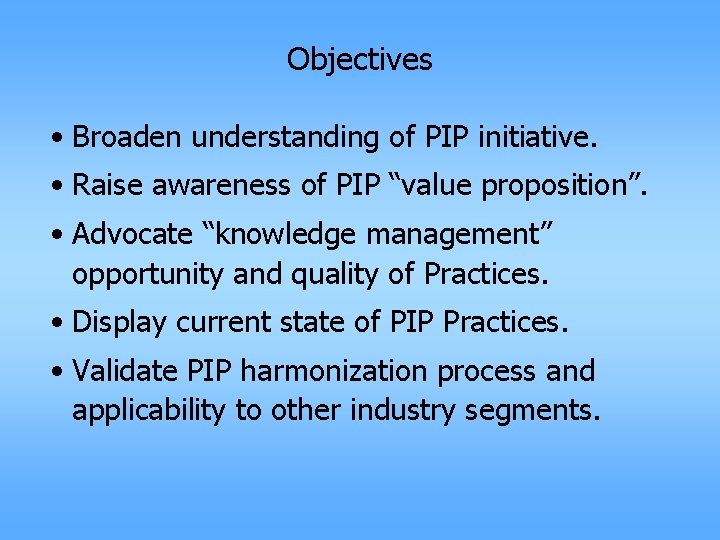 Objectives • Broaden understanding of PIP initiative. • Raise awareness of PIP “value proposition”.