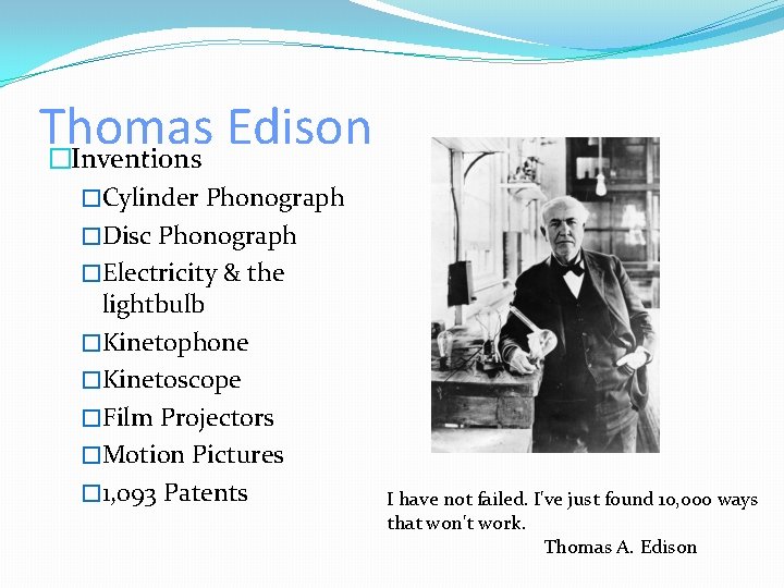 Thomas Edison �Inventions �Cylinder Phonograph �Disc Phonograph �Electricity & the lightbulb �Kinetophone �Kinetoscope �Film