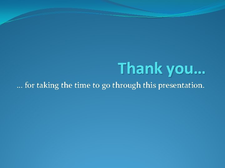 Thank you… … for taking the time to go through this presentation. 