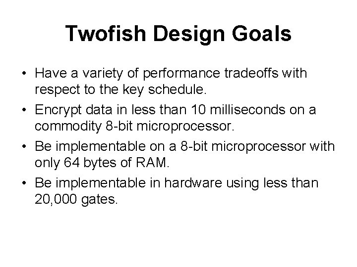 Twofish Design Goals • Have a variety of performance tradeoffs with respect to the