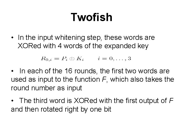 Twofish • In the input whitening step, these words are XORed with 4 words