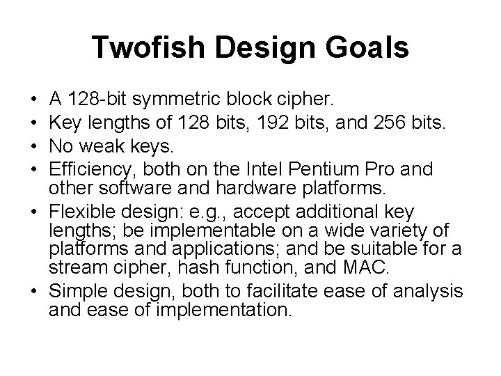 Twofish Design Goals • • A 128 -bit symmetric block cipher. Key lengths of