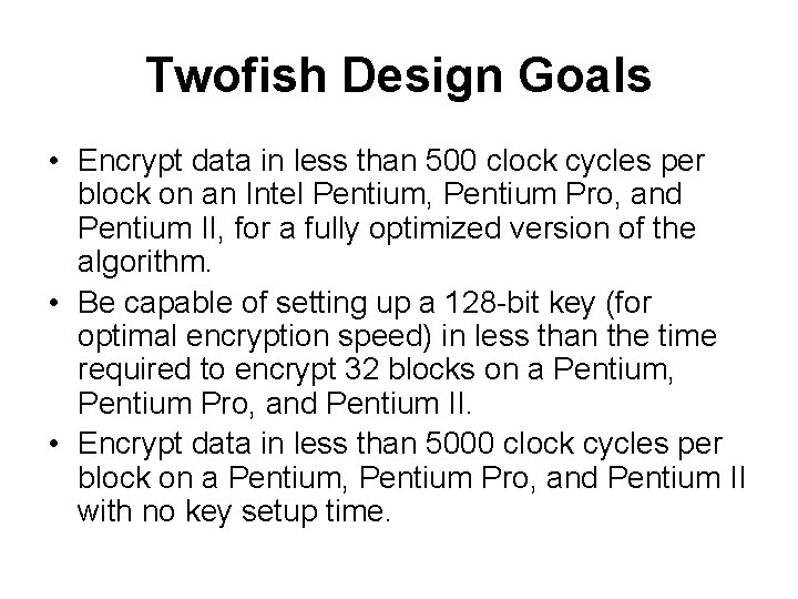 Twofish Design Goals • Encrypt data in less than 500 clock cycles per block