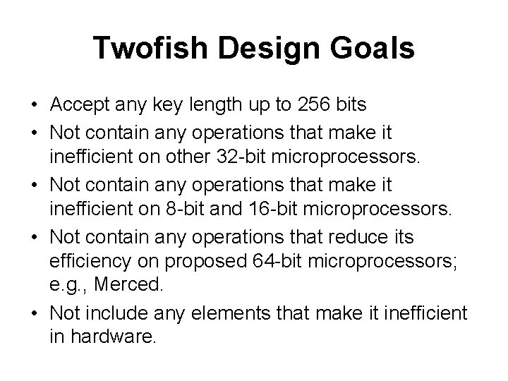 Twofish Design Goals • Accept any key length up to 256 bits • Not