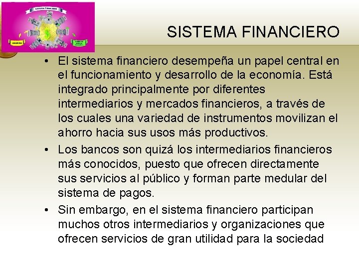 SISTEMA FINANCIERO • El sistema financiero desempeña un papel central en el funcionamiento y