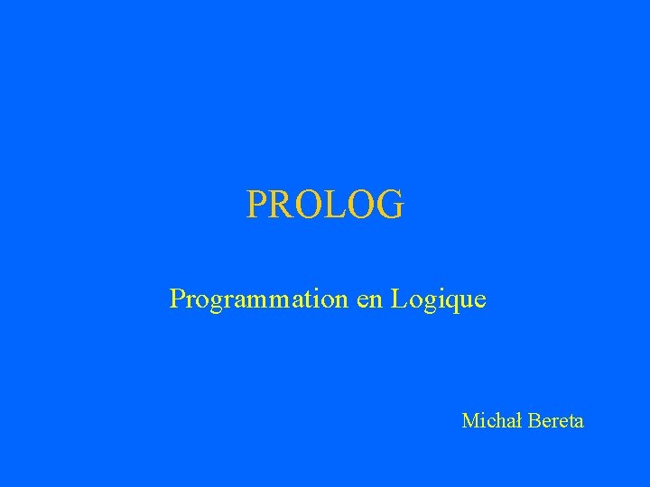 PROLOG Programmation en Logique Michał Bereta 