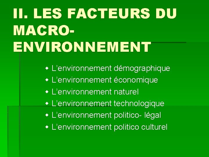 II. LES FACTEURS DU MACROENVIRONNEMENT w L’environnement démographique w L’environnement économique w L’environnement naturel