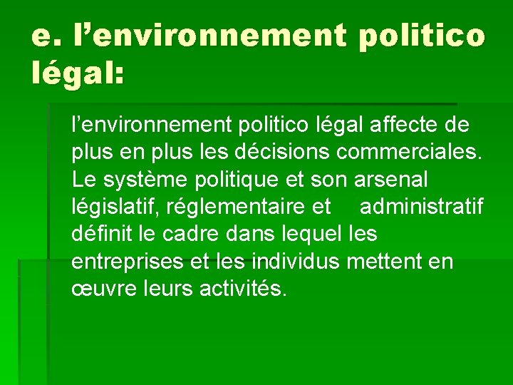 e. l’environnement politico légal: l’environnement politico légal affecte de plus en plus les décisions