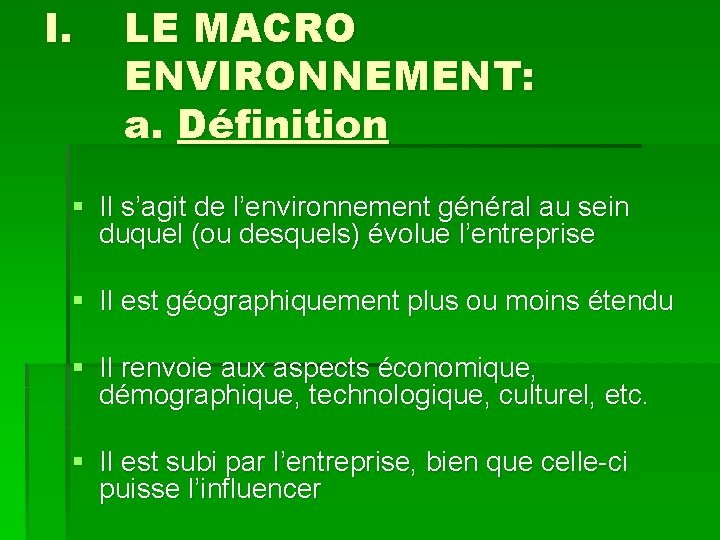 I. LE MACRO ENVIRONNEMENT: a. Définition § Il s’agit de l’environnement général au sein