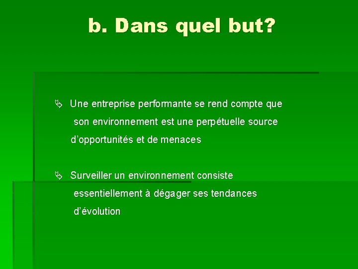 b. Dans quel but? Ä Une entreprise performante se rend compte que son environnement