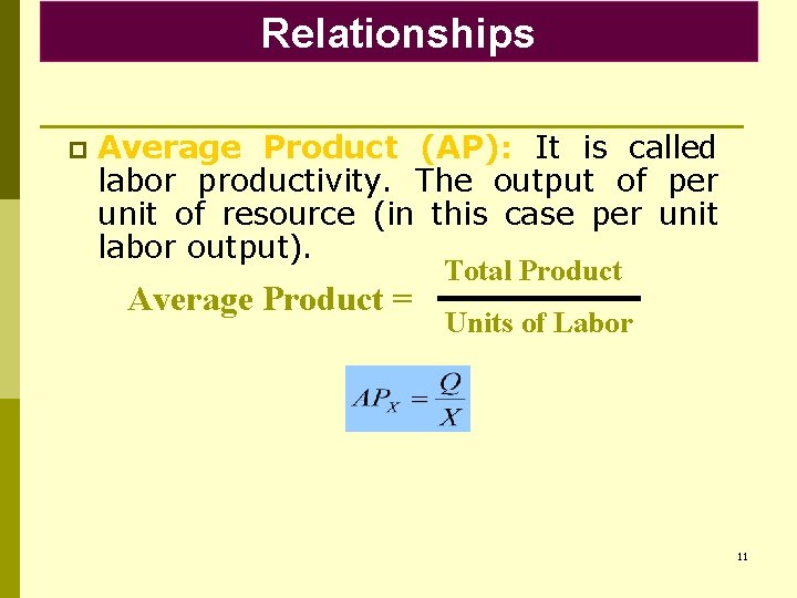 Relationships p Average Product (AP): It is called labor productivity. The output of per