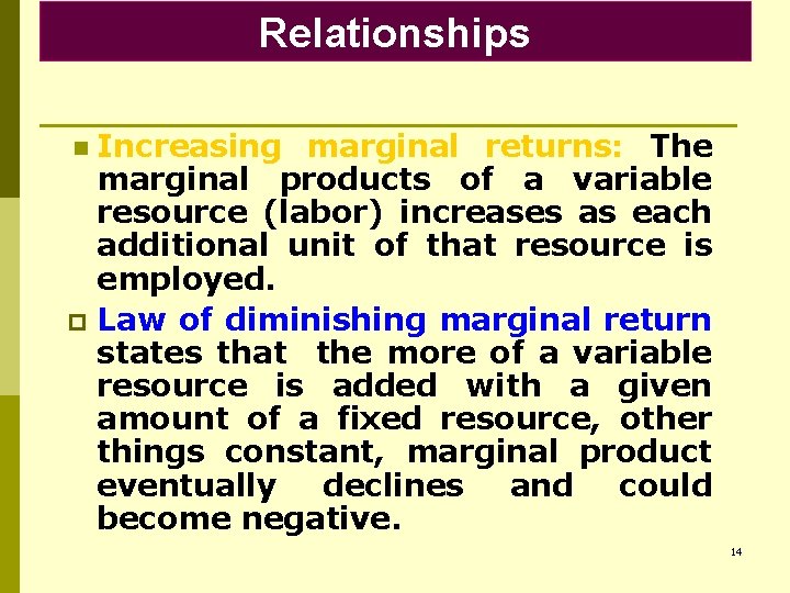 Relationships Increasing marginal returns: The marginal products of a variable resource (labor) increases as