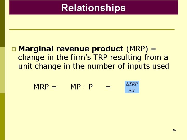 Relationships p Marginal revenue product (MRP) = change in the firm’s TRP resulting from