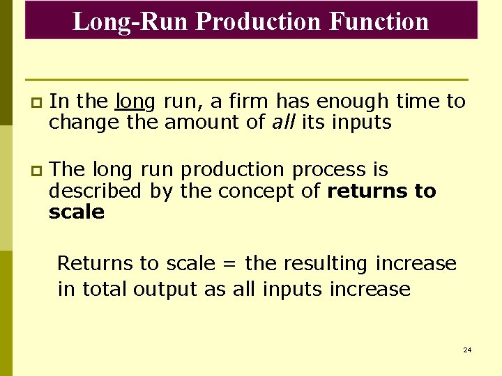 Long-Run Production Function p In the long run, a firm has enough time to
