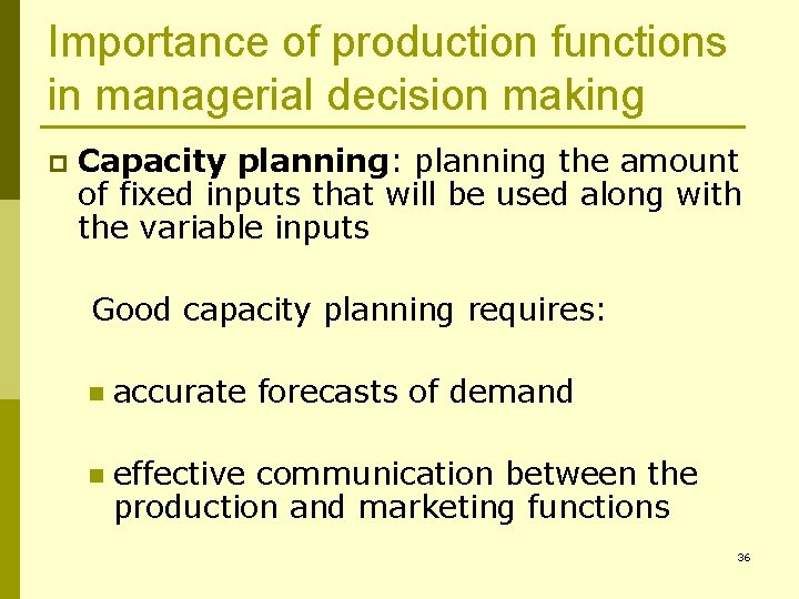 Importance of production functions in managerial decision making p Capacity planning: planning the amount