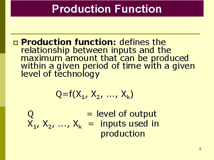 Production Function p Production function: defines the relationship between inputs and the maximum amount