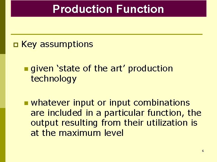 Production Function p Key assumptions n given ‘state of the art’ production technology n