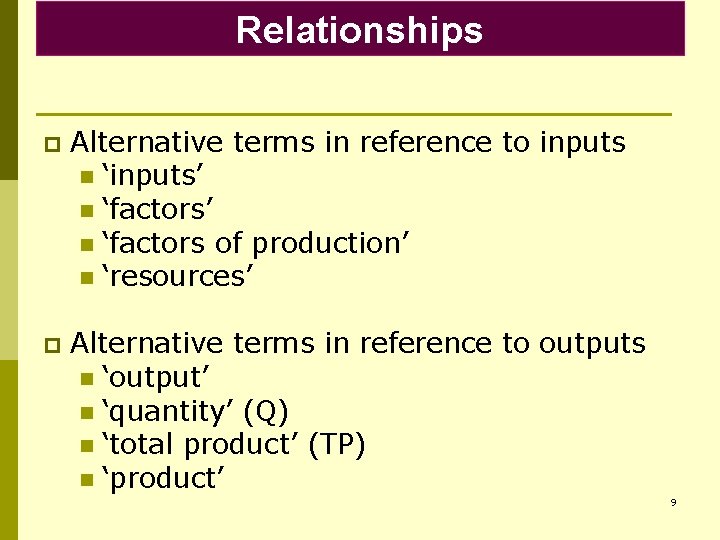 Relationships p Alternative terms in reference to inputs n ‘inputs’ n ‘factors of production’