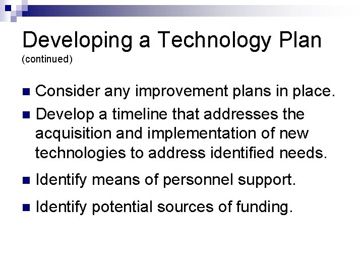 Developing a Technology Plan (continued) Consider any improvement plans in place. n Develop a