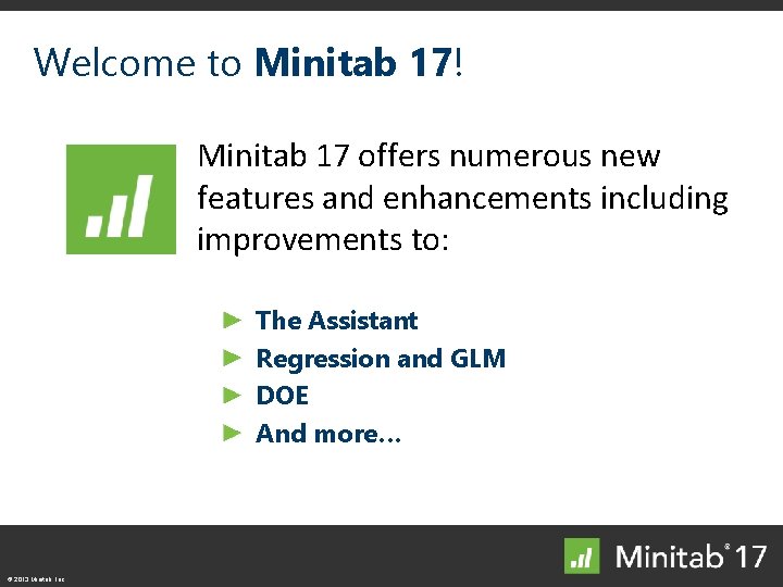 Welcome to Minitab 17! Minitab 17 offers numerous new features and enhancements including improvements