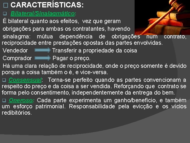 � CARACTERÍSTICAS: Bilateral/Sinalagmático: É bilateral quanto aos efeitos, vez que geram obrigações para ambas