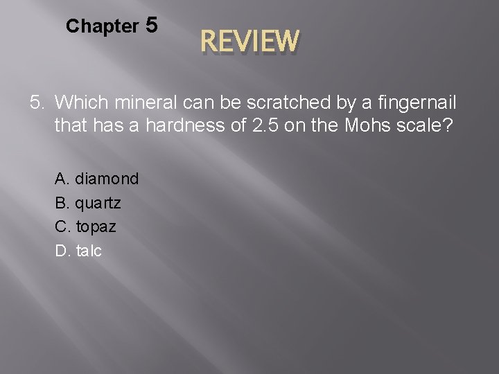 Chapter 5 REVIEW 5. Which mineral can be scratched by a fingernail that has