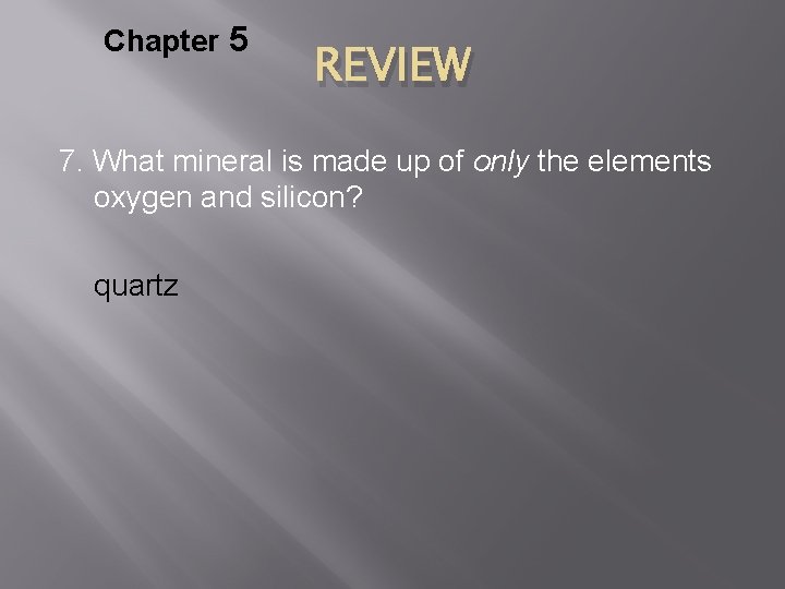 Chapter 5 REVIEW 7. What mineral is made up of only the elements oxygen