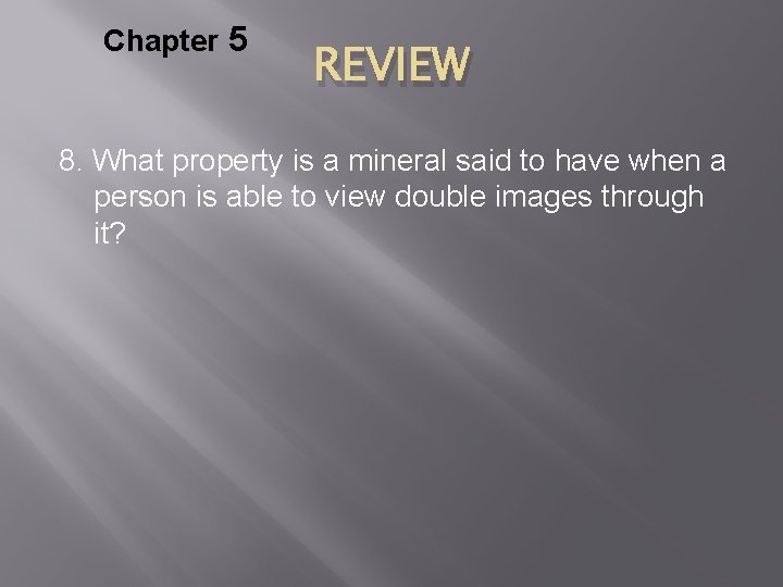 Chapter 5 REVIEW 8. What property is a mineral said to have when a