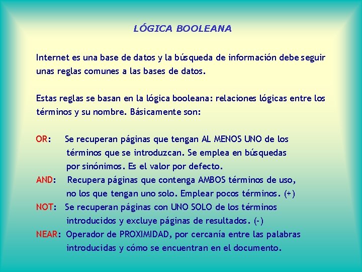 LÓGICA BOOLEANA Internet es una base de datos y la búsqueda de información debe