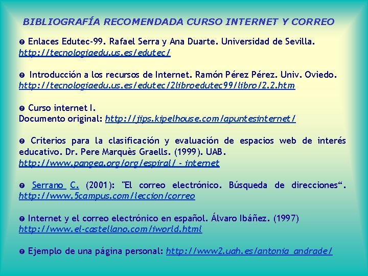 BIBLIOGRAFÍA RECOMENDADA CURSO INTERNET Y CORREO Enlaces Edutec-99. Rafael Serra y Ana Duarte. Universidad
