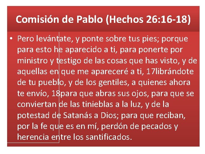 Comisión de Pablo (Hechos 26: 16 -18) • Pero levántate, y ponte sobre tus