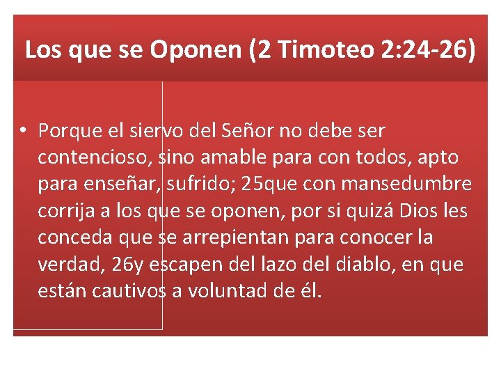 Los que se Oponen (2 Timoteo 2: 24 -26) • Porque el siervo del