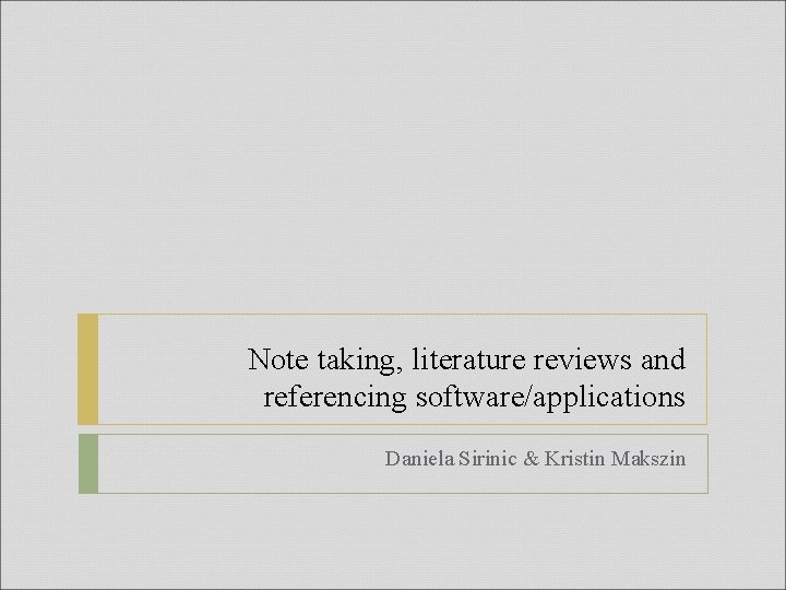 Note taking, literature reviews and referencing software/applications Daniela Sirinic & Kristin Makszin 