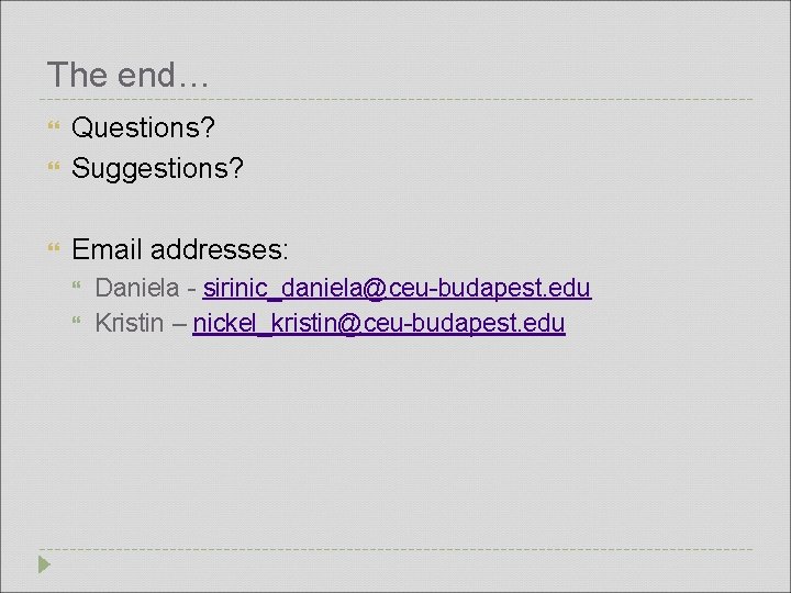 The end… Questions? Suggestions? Email addresses: Daniela - sirinic_daniela@ceu-budapest. edu Kristin – nickel_kristin@ceu-budapest. edu