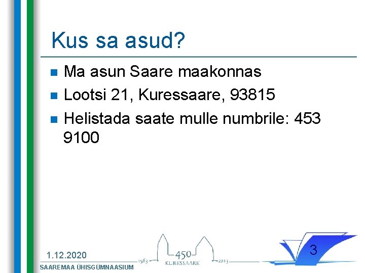 Kus sa asud? n n n Ma asun Saare maakonnas Lootsi 21, Kuressaare, 93815