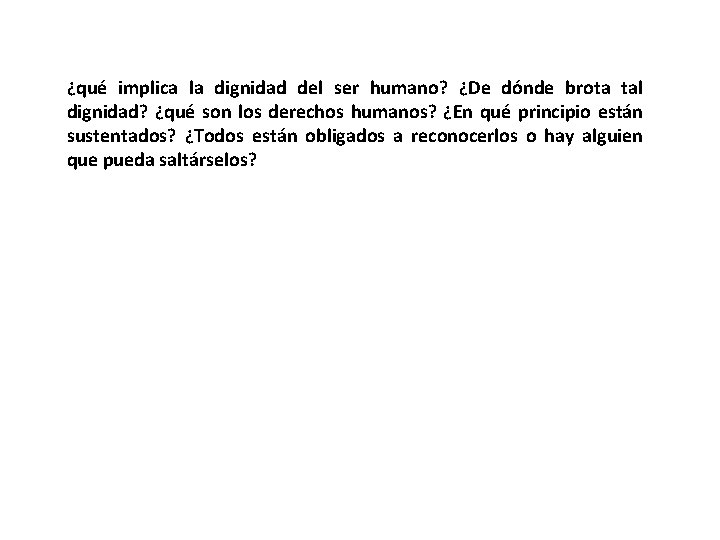 ¿qué implica la dignidad del ser humano? ¿De dónde brota tal dignidad? ¿qué son