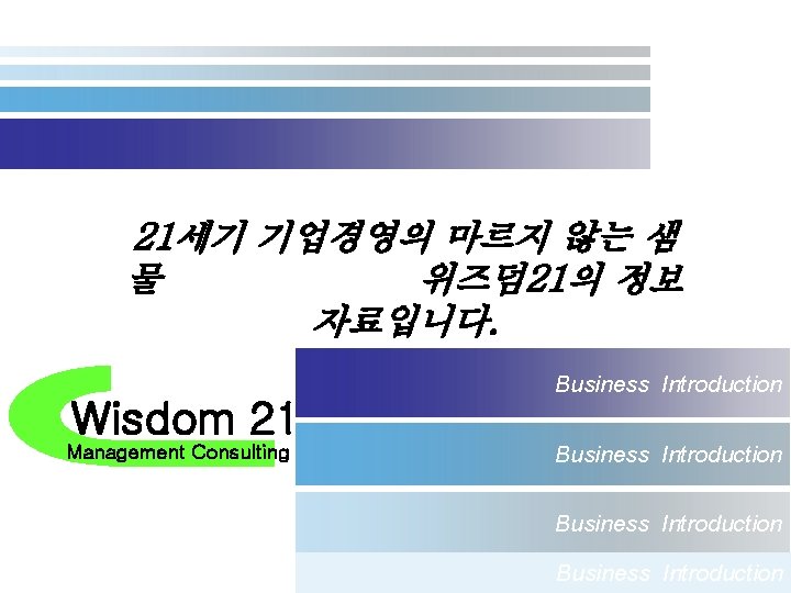 21세기 기업경영의 마르지 않는 샘 물 위즈덤 21의 정보 자료입니다. Wisdom 21 Management Consulting