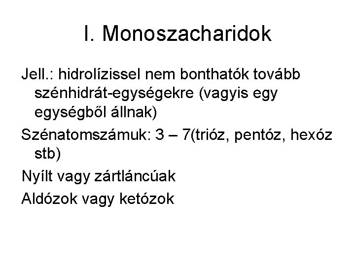 I. Monoszacharidok Jell. : hidrolízissel nem bonthatók tovább szénhidrát-egységekre (vagyis egységből állnak) Szénatomszámuk: 3