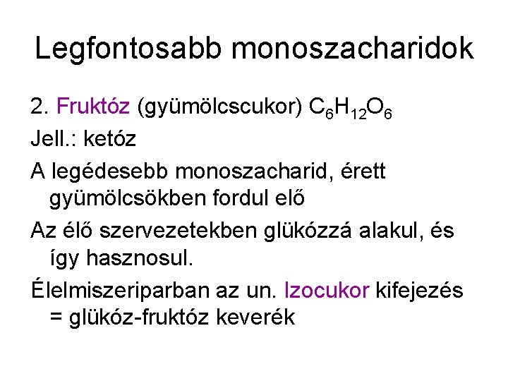 Legfontosabb monoszacharidok 2. Fruktóz (gyümölcscukor) C 6 H 12 O 6 Jell. : ketóz