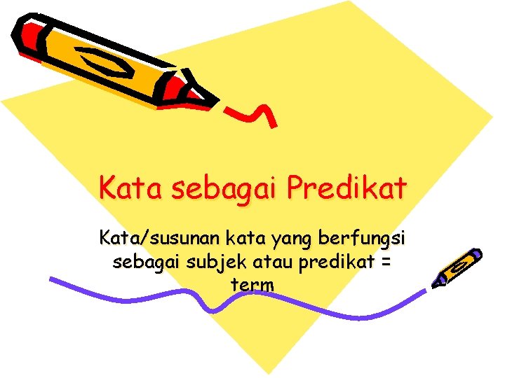 Kata sebagai Predikat Kata/susunan kata yang berfungsi sebagai subjek atau predikat = term 