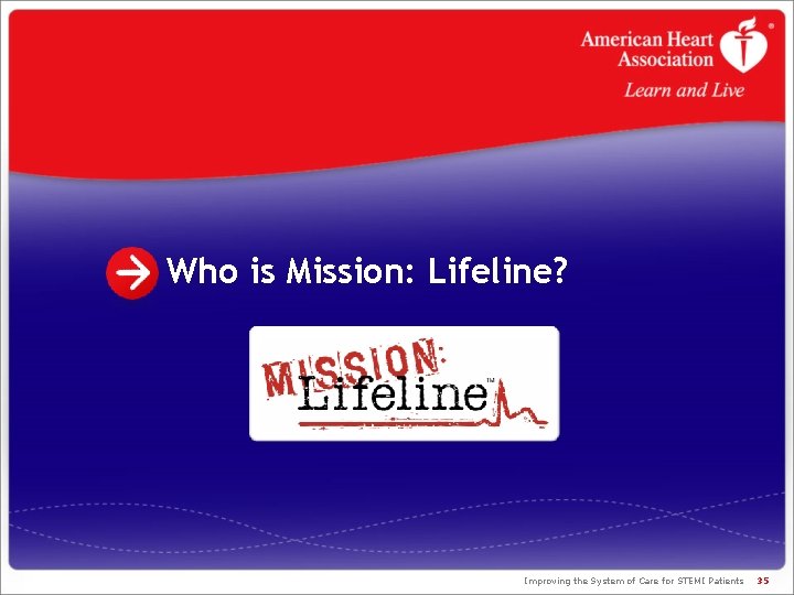 Who is Mission: Lifeline? Improving the System of Care for STEMI Patients 35 Who is Mission: Lifeline? Improving the System of Care for STEMI Patients 35