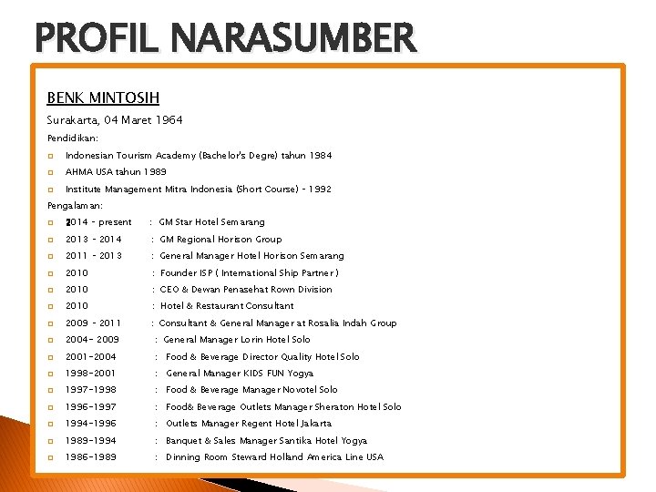 PROFIL NARASUMBER BENK MINTOSIH Surakarta, 04 Maret 1964 Pendidikan: � Indonesian Tourism Academy (Bachelor's