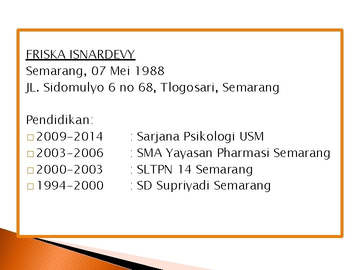 FRISKA ISNARDEVY Semarang, 07 Mei 1988 JL. Sidomulyo 6 no 68, Tlogosari, Semarang Pendidikan: