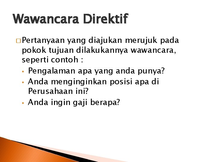 Wawancara Direktif � Pertanyaan yang diajukan merujuk pada pokok tujuan dilakukannya wawancara, seperti contoh