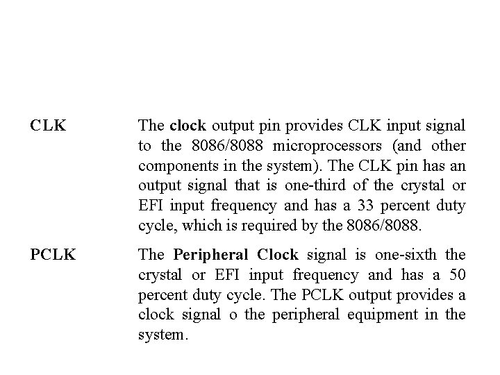 CLK The clock output pin provides CLK input signal to the 8086/8088 microprocessors (and