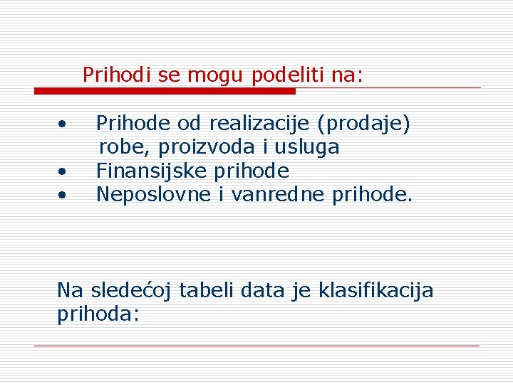 Prihodi se mogu podeliti na: • Prihode od realizacije (prodaje) robe, proizvoda i usluga