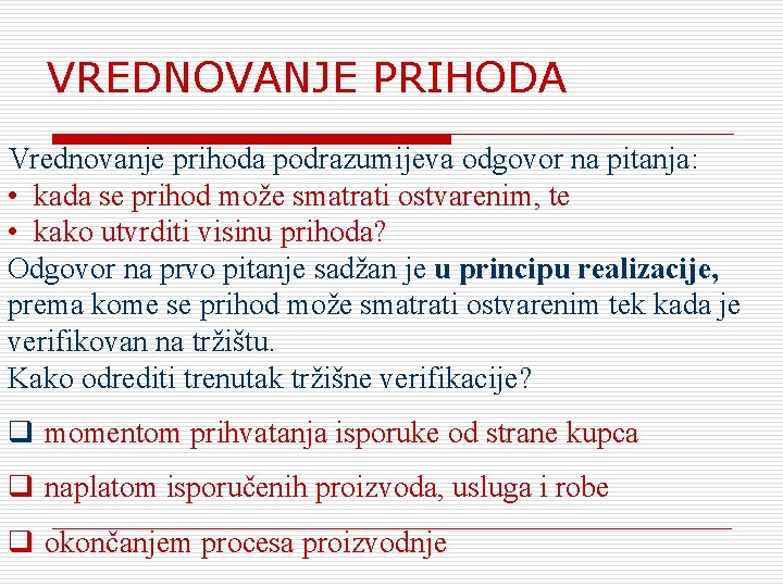 VREDNOVANJE PRIHODA Vrednovanje prihoda podrazumijeva odgovor na pitanja: • kada se prihod može smatrati