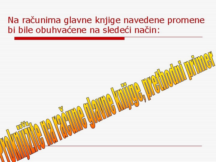 Na računima glavne knjige navedene promene bi bile obuhvaćene na sledeći način: 